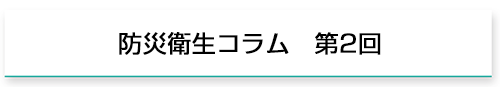 防災衛生コラム　第2回